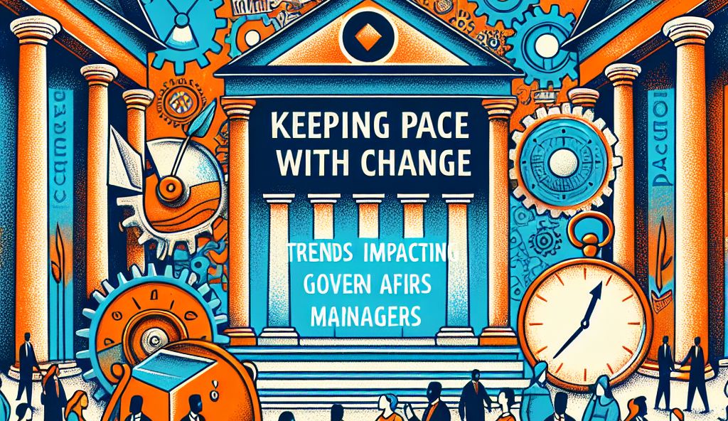 Keeping Pace with Change: Trends Impacting Government Affairs Managers