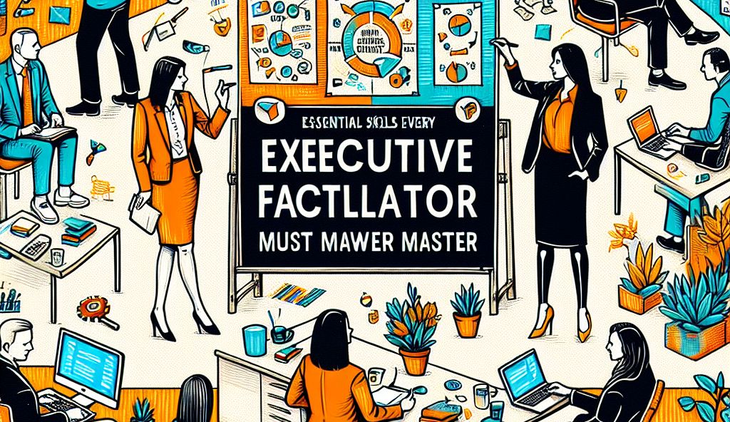 Essential Skills Every Executive Facilitator Must Master